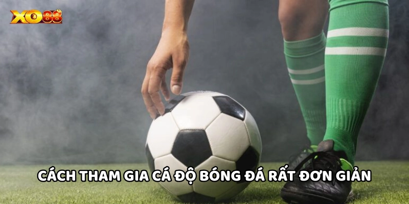 Cách tham gia Cá Độ Bóng Đá rất đơn giản